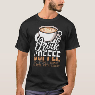 Drink Coffee Do Stupid Thing Faster With Energy T-Shirt