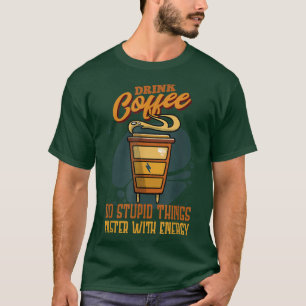 Drink Coffee Do Stupid Things Faster With Energy C T-Shirt