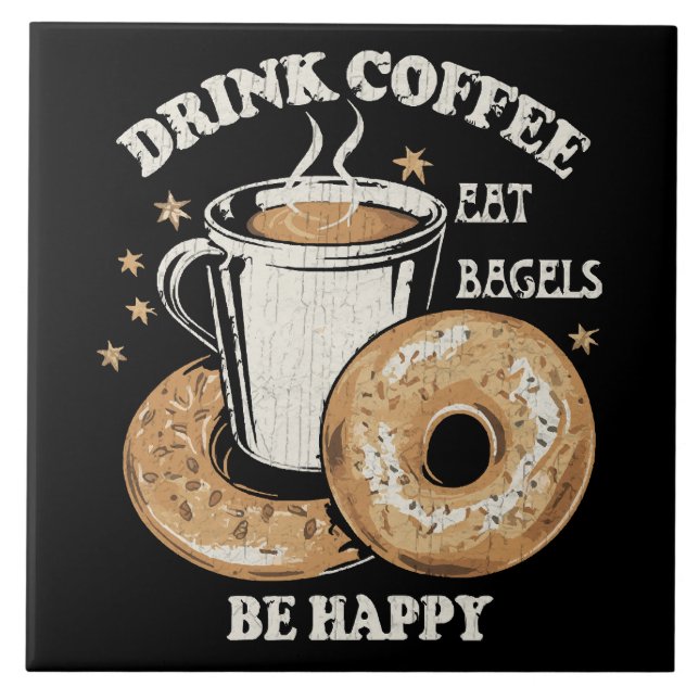 Drink Coffee Eat Bagels Be Happy Ceramic Tile (Front)