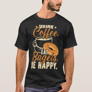 Drink Coffee Eat Bagels Be Happy Food  Caffeine T-Shirt