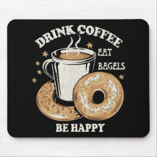 Drink Coffee Eat Bagels Be Happy Mouse Pad