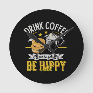 Drink Coffee Eat Bagels Be Happy Round Clock