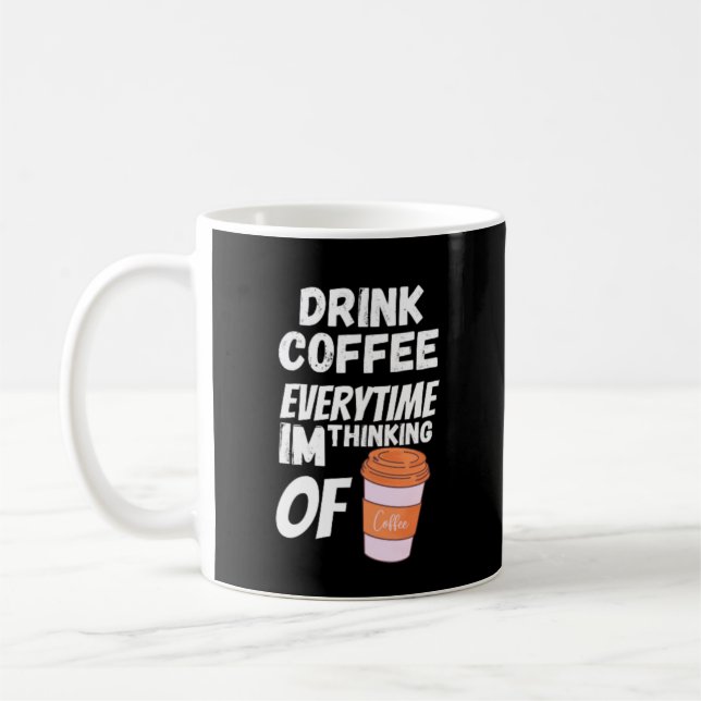 Drink coffee everytime im thinking of mug (Left)