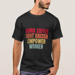 Drink Coffee Fight Racism Empower T-Shirt