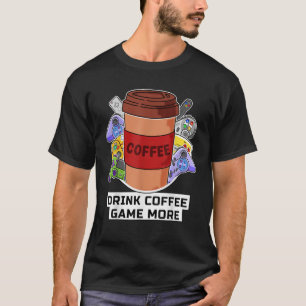 Drink Coffee Game More Console Gamer Coffee T-Shirt