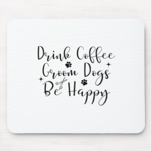 Drink Coffee Groom Dogs Be Happy Dog Groomers Pet Mouse Pad