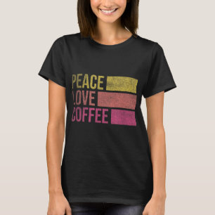 Drink Coffee Peace Love Coffee Coffee Lover Gifts T-Shirt