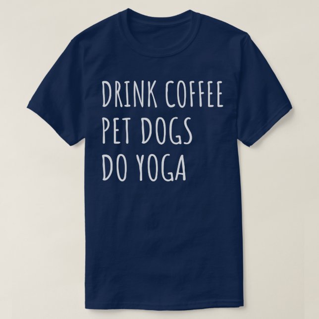 Drink Coffee Pet Dogs Do Yoga II T-Shirt (Design Front)