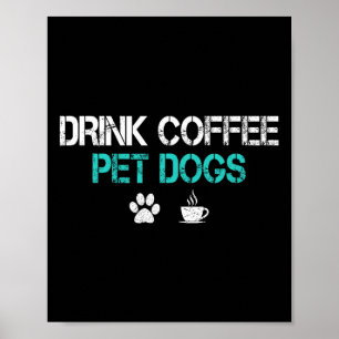 Drink Coffee Pet Dogs Funny Dog Lover Mum Dad Fath Poster