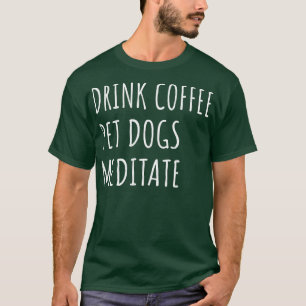 Drink Coffee Pet Dogs Meditate II T-Shirt