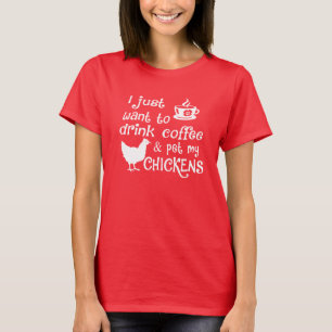 Drink Coffee & Pet My Chickens T-Shirt