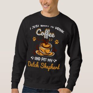 Drink Coffee Pet My Dutch Shepherd Dog Mum Dog Dad Sweatshirt
