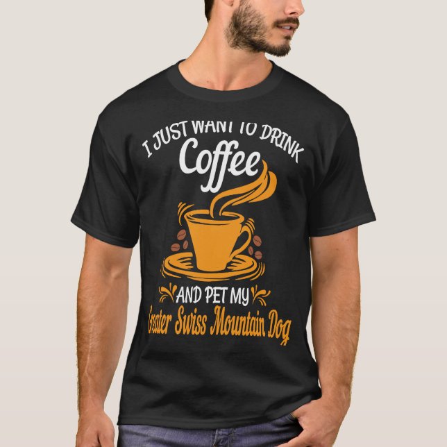 Drink coffee pet my Greater Swiss Mountain Dog fun T-Shirt (Front)