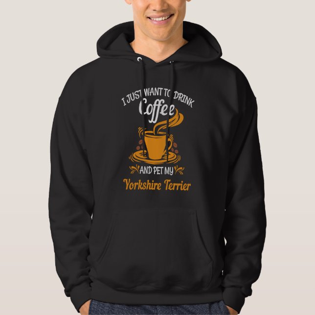 Drink coffee pet my Yorkshire Terrier fun Hoodie (Front)