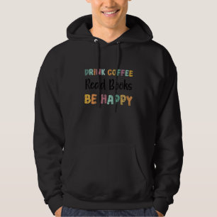 Drink Coffee Read Books Be Happy Book Lovers Readi Hoodie