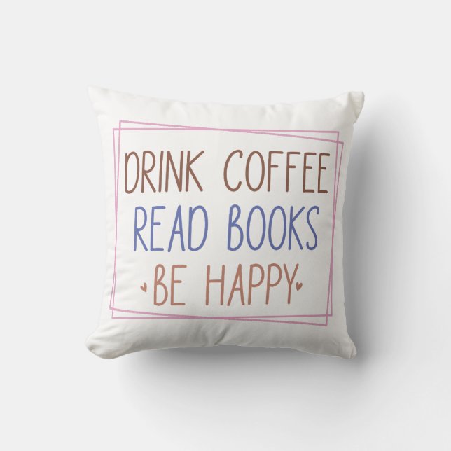 Drink Coffee Read Books Be Happy Cushion (Front)