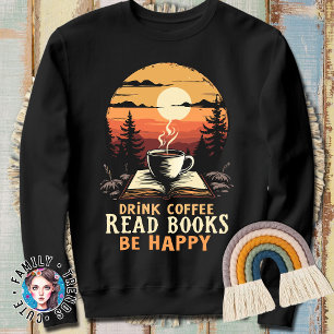 Drink Coffee Read Books Be Happy Cute Bookworm Sweatshirt