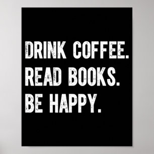 Drink coffee read books be happy funny bookish poster