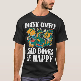 Drink Coffee Read Books Be Happy Funny Coffee Gift T-Shirt