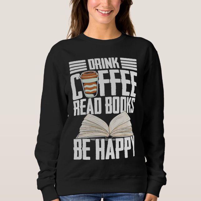Drink Coffee Read Books Be Happy Reading Barista Sweatshirt (Front)