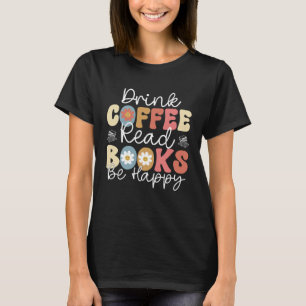 Drink Coffee Read Books Be Happy Retro Groovy Libr T-Shirt