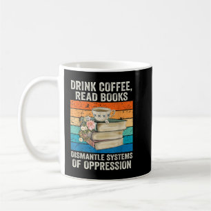 Drink Coffee Read Books Dismantle Systems Of Oppre Mug