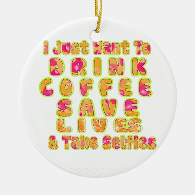 Drink Coffee Save Lives & Take Selfies Art Print Ceramic Ornament (Front)