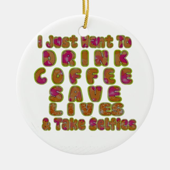 Drink Coffee Save Lives & Take Selfies Art Print Ceramic Ornament (Front)