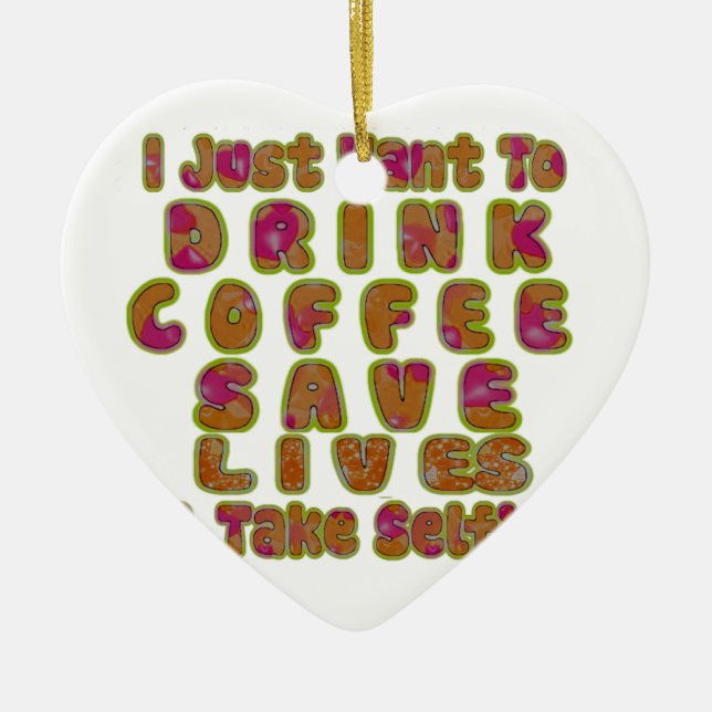 Drink Coffee Save Lives & Take Selfies Art Print Ceramic Ornament (Front)