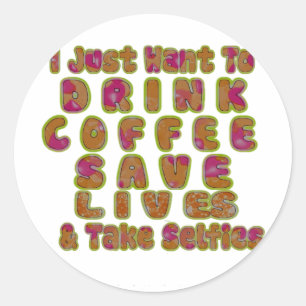 Drink Coffee Save Lives & Take Selfies Art Print Classic Round Sticker