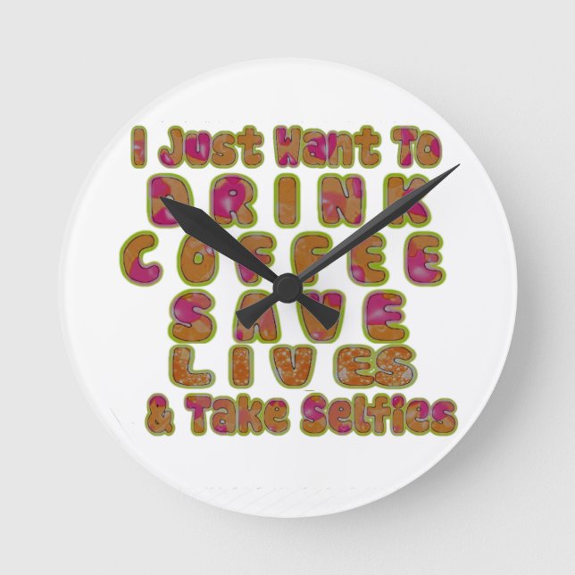 Drink Coffee Save Lives & Take Selfies Art Print Round Clock (Front)