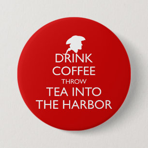 DRINK COFFEE THROW TEA INTO THE HARBOR 7.5 CM ROUND BADGE