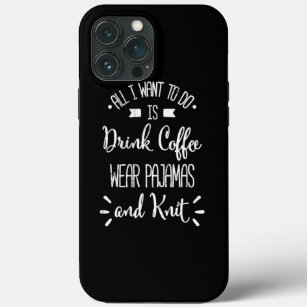 Drink Coffee Wear Pyjamas And Knit  iPhone 13 Pro Max Case