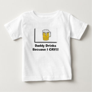 drink, Daddy Drinks Becuase I CRY!!! Baby T-Shirt