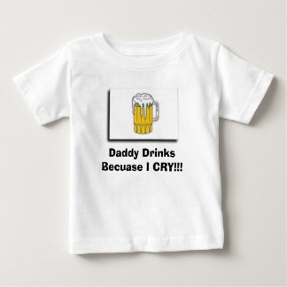 drink, Daddy Drinks Becuase I CRY!!! Baby T-Shirt