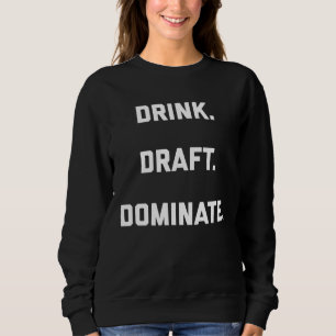 Drink Draft Dominate Fantasy Football Draft Sweatshirt