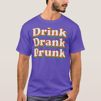 Drink Drank Drunk 6 T-Shirt