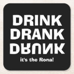 Drink Drank Drunk - It's the Rona! Black Square Paper Coaster<br><div class="desc">Drink Drank Drunk and "it's the Rona" on these heavy paper coasters. We show white font on black background,  but you can change it to any background colour,  any font,  any font colour.</div>