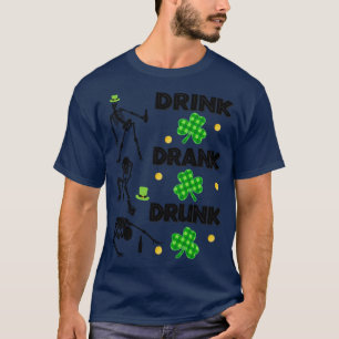 Drink Drank Drunk Skeleton on St Patricks Day 1 T-Shirt