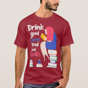 Drink good coffee read good books Coffee Love T-Shirt