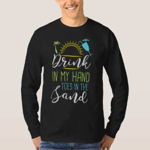 Drink in my hand toes in the sand Beach vacation T-Shirt