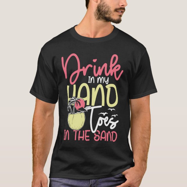 Drink in my hand toes in the sand sunny holiday T-Shirt (Front)
