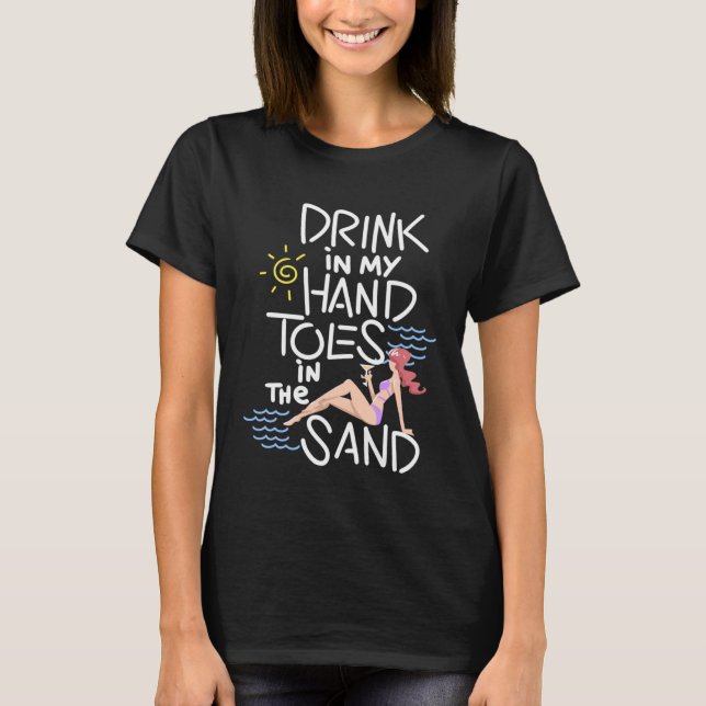 Drink In My Hand Toes In The Sand T-Shirt (Front)