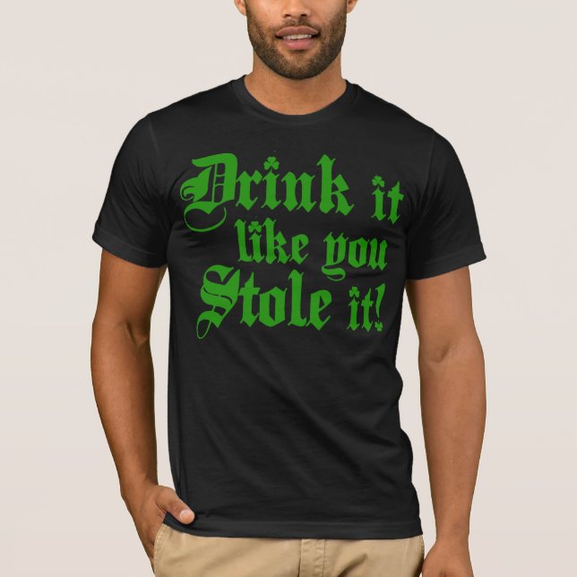 Drink It Like You Stole It T-Shirt (Front)