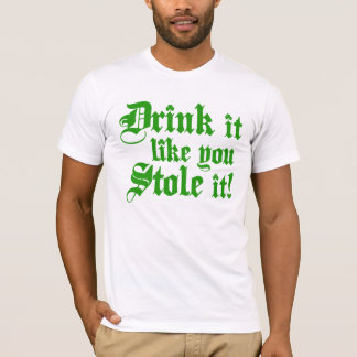 Drink It Like You Stole It T-Shirt