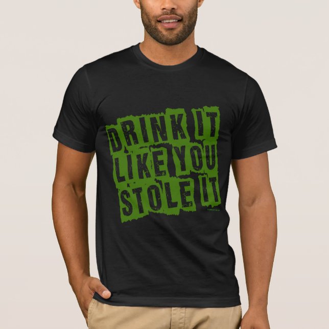 Drink it Like You STOLE it! T-Shirt (Front)