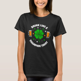 Drink Like A Champ Today  St Patricku2019s Day T-Shirt