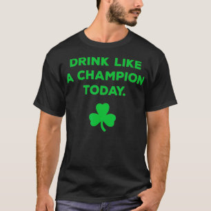 Drink Like A Champion Today St Patricks Day T-Shirt