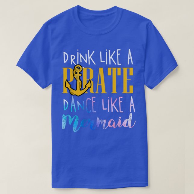Drink like a pirate dance like a mermaid cute gift T-Shirt (Design Front)