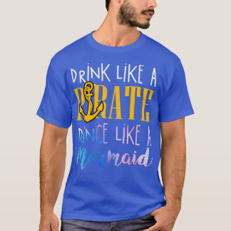 Drink like a pirate dance like a mermaid cute gift T-Shirt
